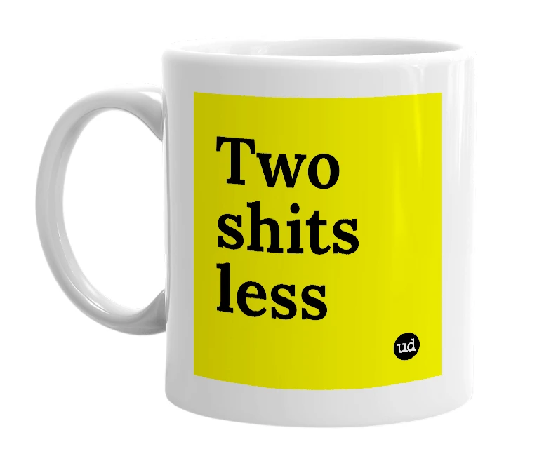 White mug with 'Two shits less' in bold black letters