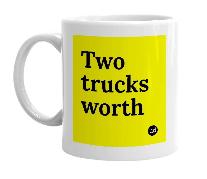 White mug with 'Two trucks worth' in bold black letters
