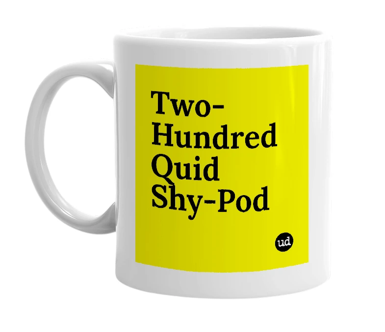 White mug with 'Two-Hundred Quid Shy-Pod' in bold black letters