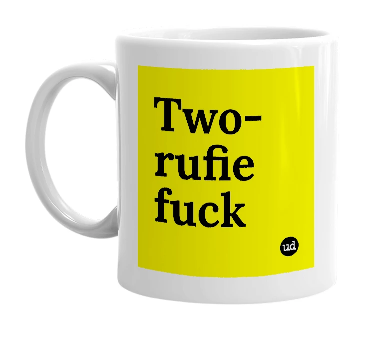 White mug with 'Two-rufie fuck' in bold black letters
