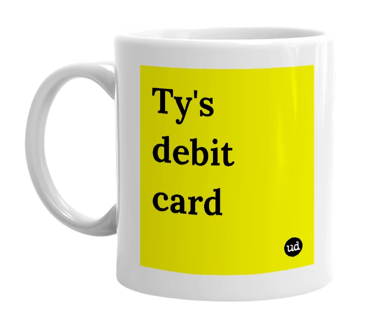 White mug with 'Ty's debit card' in bold black letters
