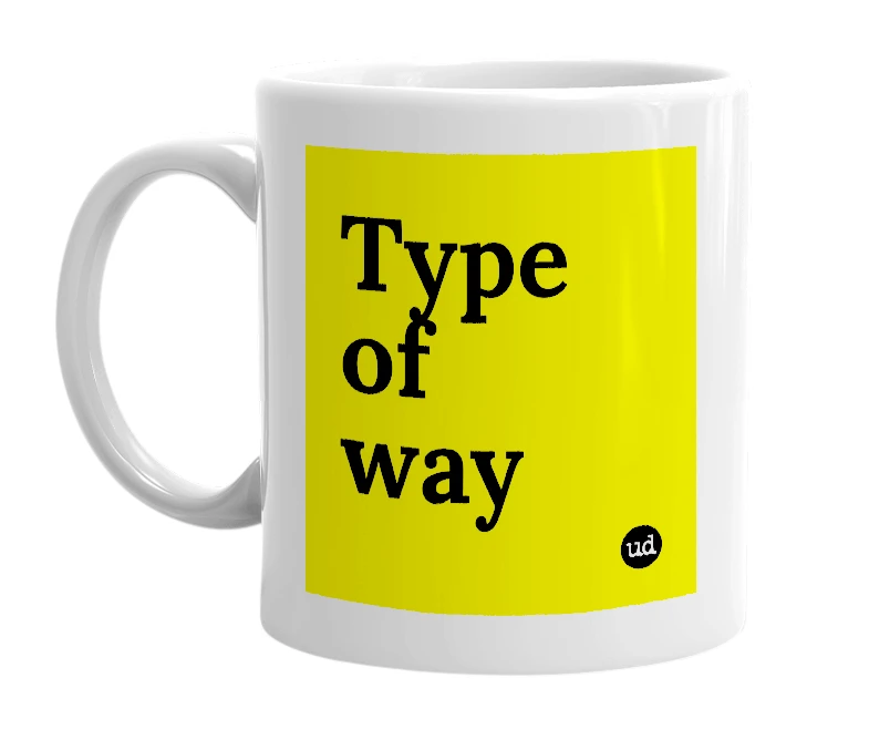 White mug with 'Type of way' in bold black letters