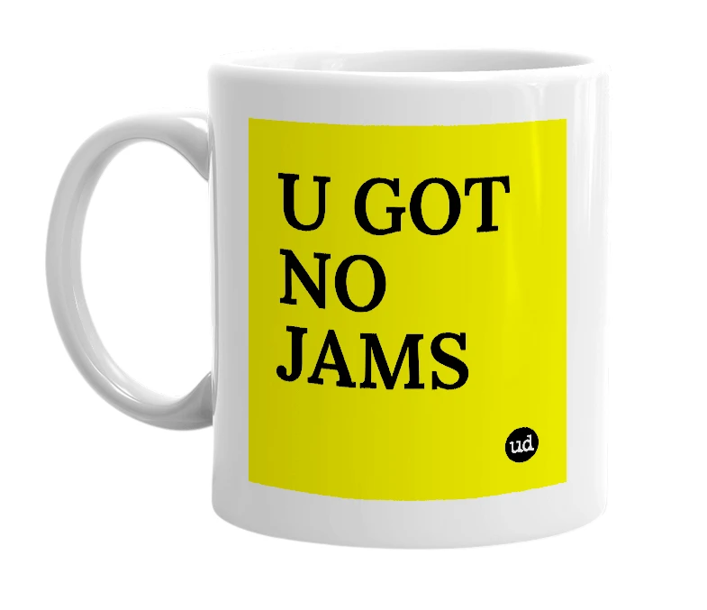 White mug with 'U GOT NO JAMS' in bold black letters
