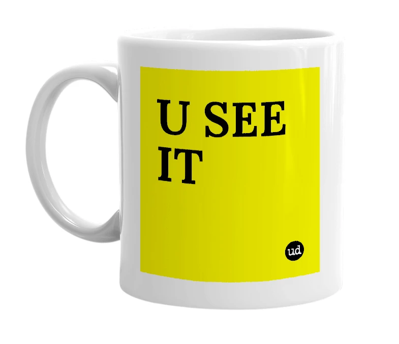 White mug with 'U SEE IT' in bold black letters