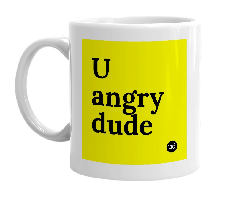 White mug with 'U angry dude' in bold black letters