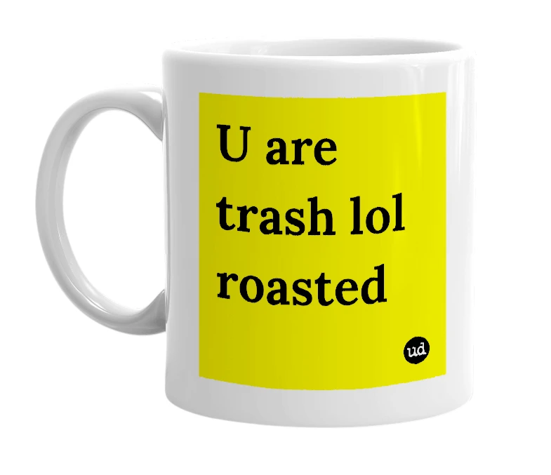 White mug with 'U are trash lol roasted' in bold black letters