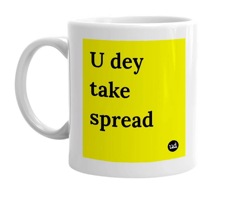 White mug with 'U dey take spread' in bold black letters