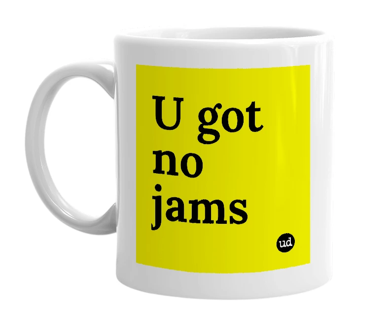 White mug with 'U got no jams' in bold black letters