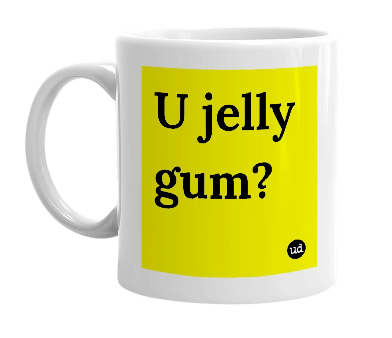 White mug with 'U jelly gum?' in bold black letters