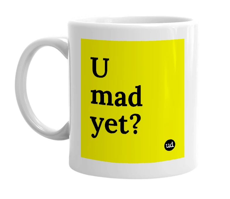 White mug with 'U mad yet?' in bold black letters