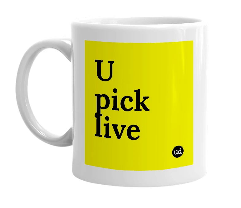 White mug with 'U pick live' in bold black letters