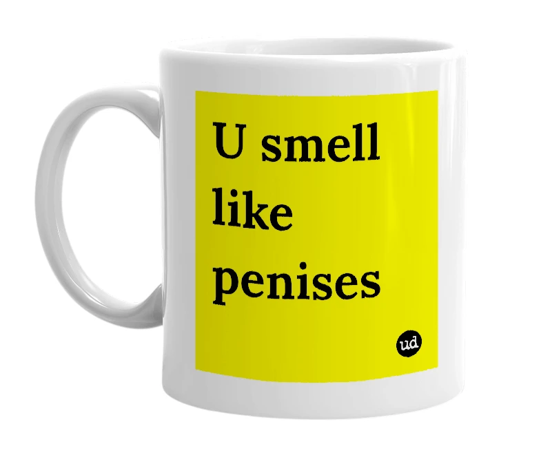 White mug with 'U smell like penises' in bold black letters