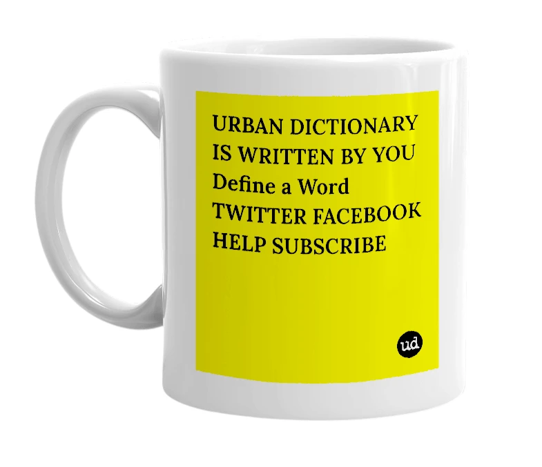 White mug with 'URBAN DICTIONARY IS WRITTEN BY YOU Define a Word TWITTER FACEBOOK HELP SUBSCRIBE' in bold black letters