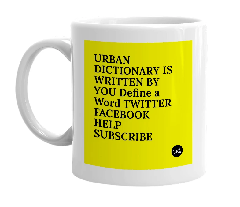 White mug with 'URBAN DICTIONARY IS WRITTEN BY YOU Define a Word TWITTER FACEBOOK HELP SUBSCRIBE' in bold black letters