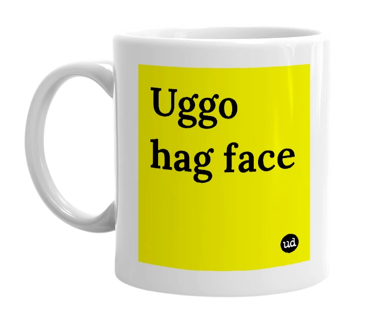 White mug with 'Uggo hag face' in bold black letters