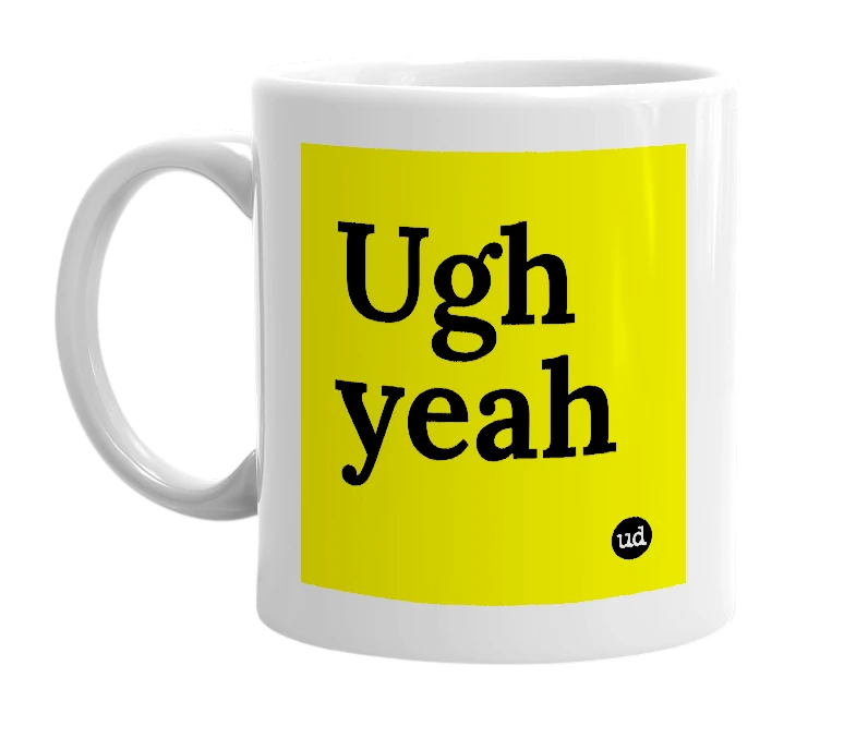 White mug with 'Ugh yeah' in bold black letters