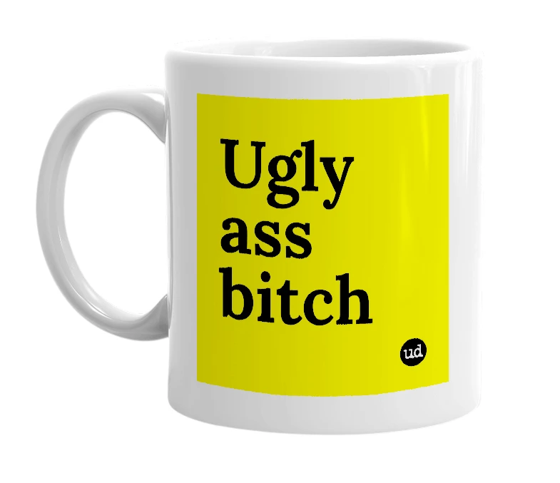 White mug with 'Ugly ass bitch' in bold black letters