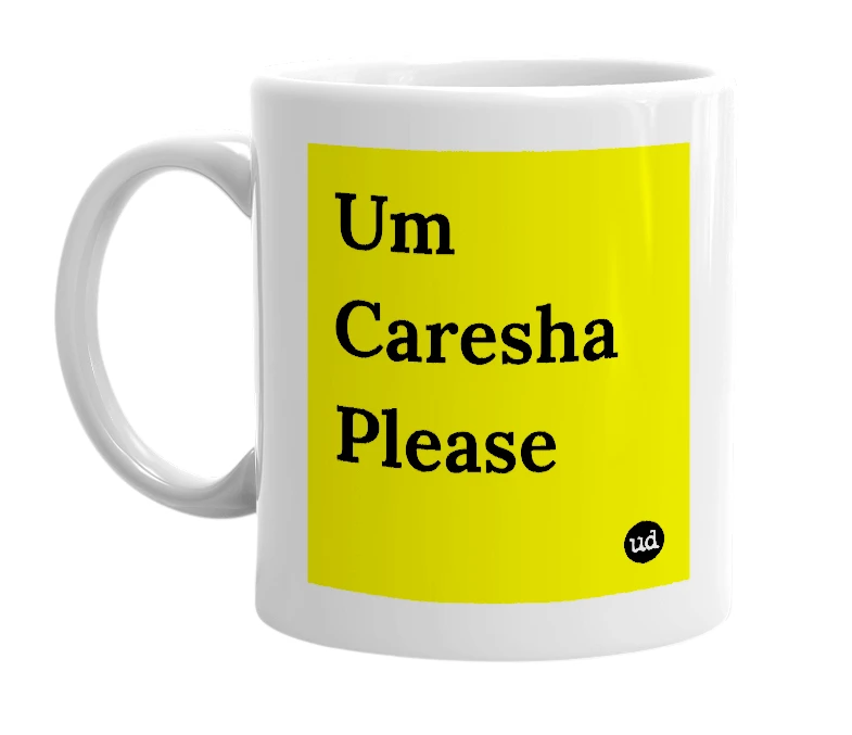 White mug with 'Um Caresha Please' in bold black letters