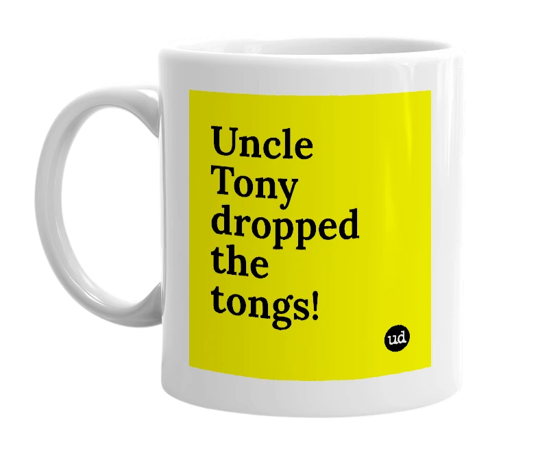 White mug with 'Uncle Tony dropped the tongs!' in bold black letters