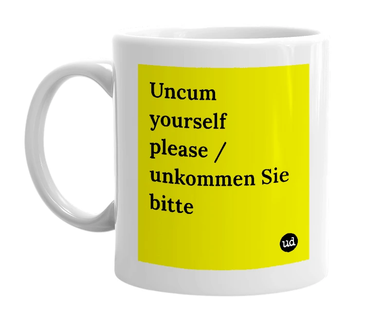 White mug with 'Uncum yourself please / unkommen Sie bitte' in bold black letters