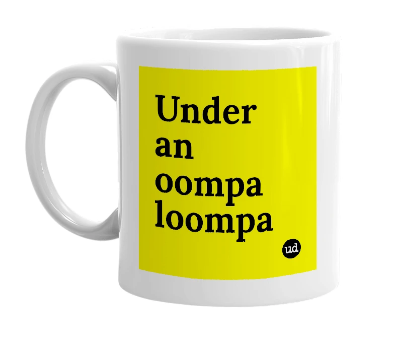 White mug with 'Under an oompa loompa' in bold black letters