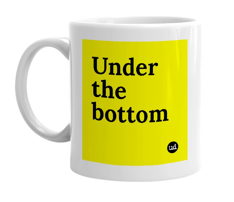 White mug with 'Under the bottom' in bold black letters