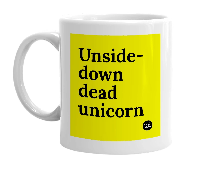 White mug with 'Unside-down dead unicorn' in bold black letters