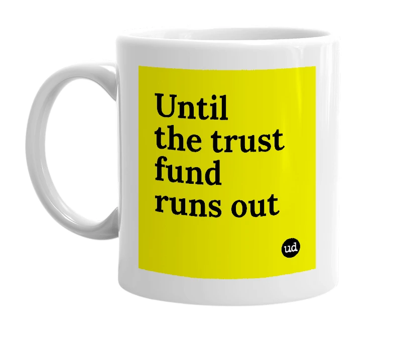 White mug with 'Until the trust fund runs out' in bold black letters