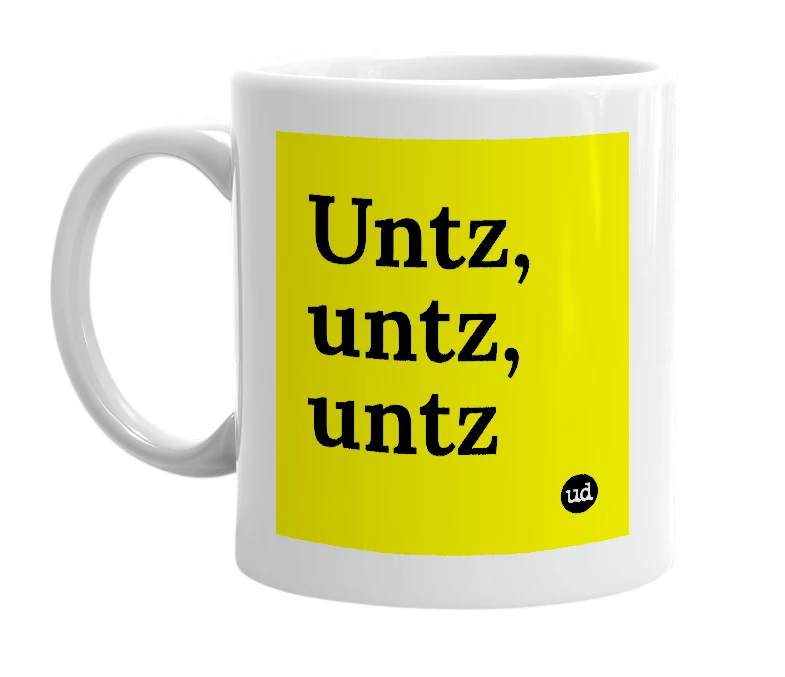 White mug with 'Untz, untz, untz' in bold black letters