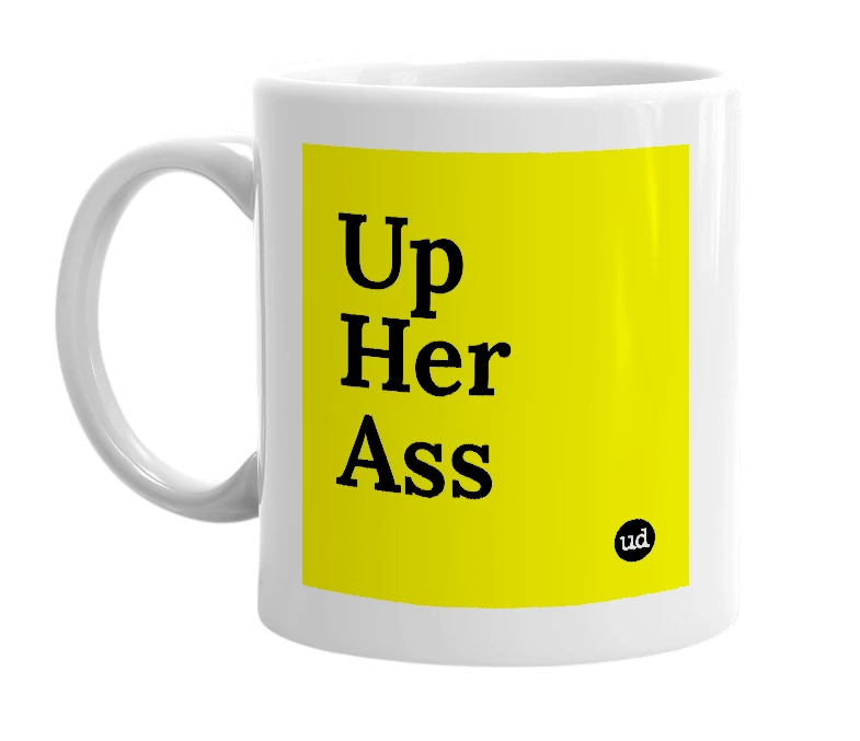 White mug with 'Up Her Ass' in bold black letters