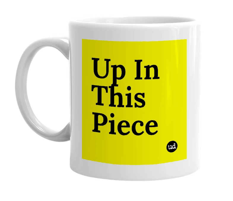 White mug with 'Up In This Piece' in bold black letters
