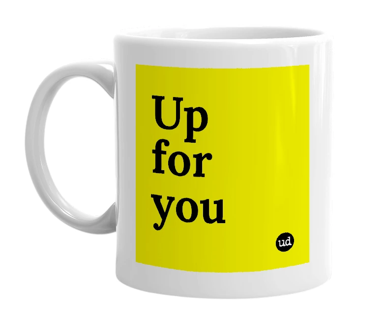 White mug with 'Up for you' in bold black letters