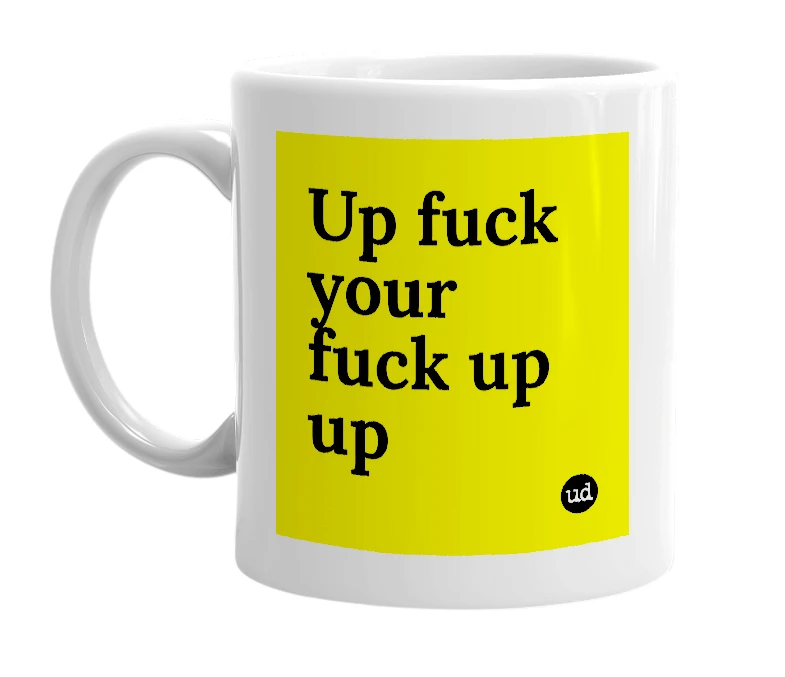 White mug with 'Up fuck your fuck up up' in bold black letters