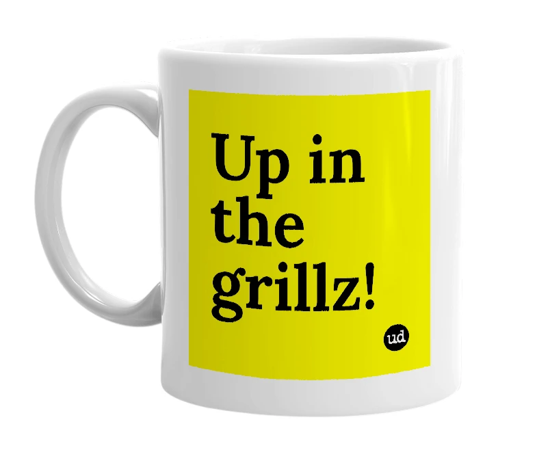 White mug with 'Up in the grillz!' in bold black letters