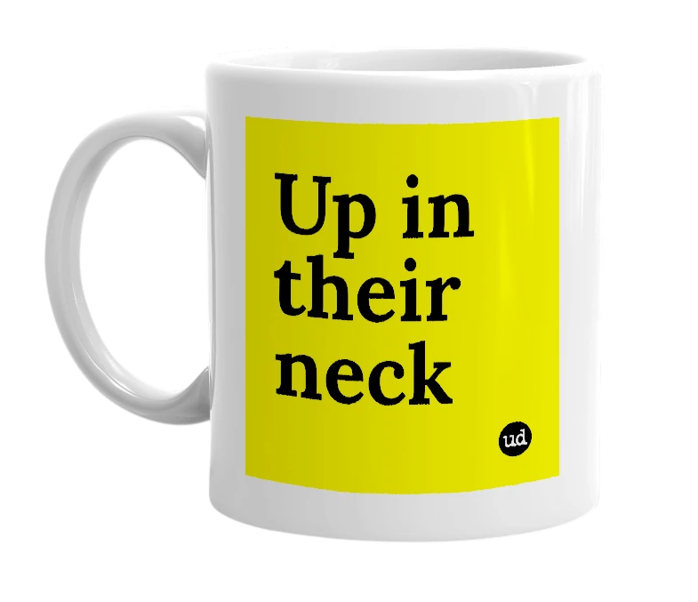 White mug with 'Up in their neck' in bold black letters