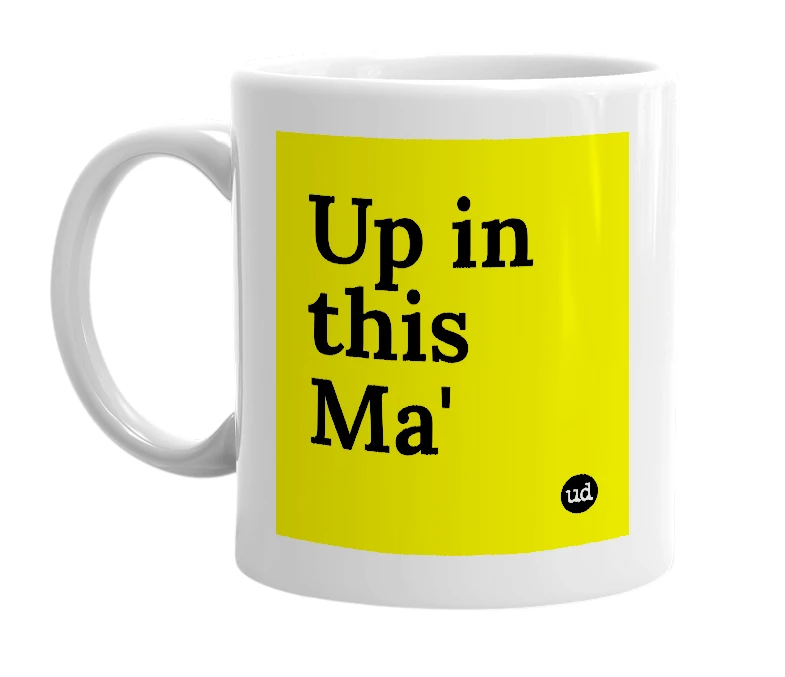 White mug with 'Up in this Ma'' in bold black letters