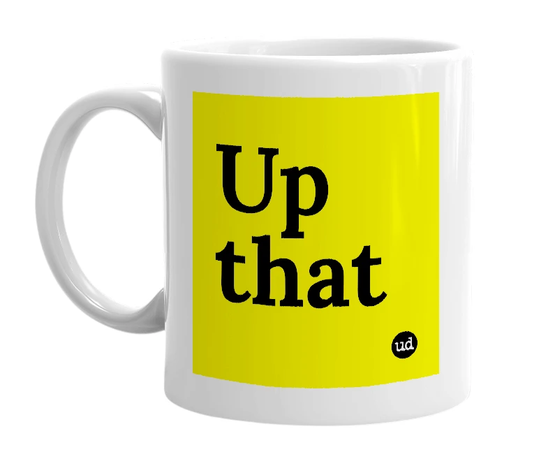 White mug with 'Up that' in bold black letters