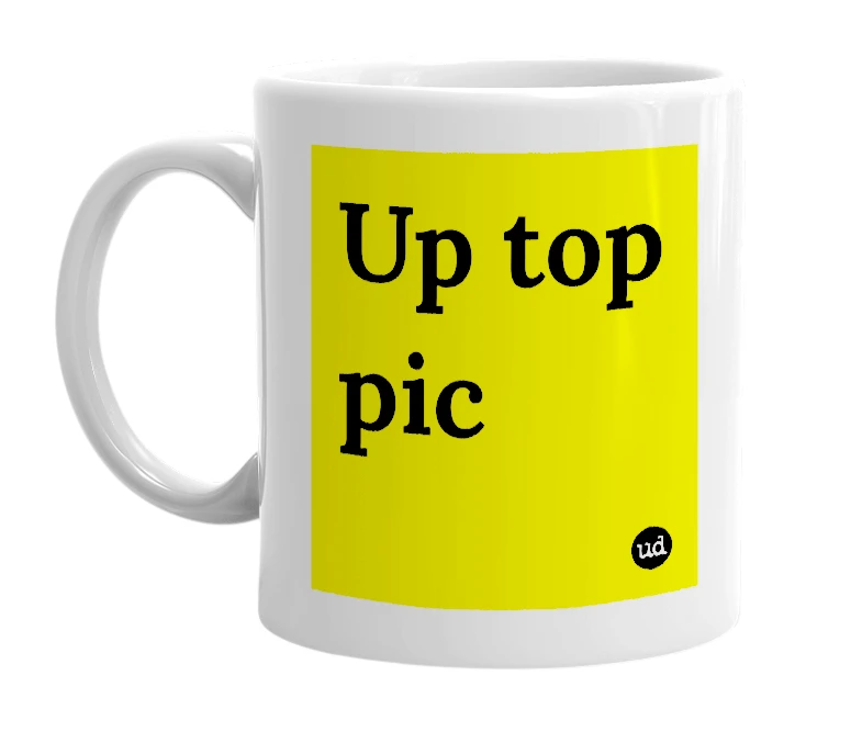 White mug with 'Up top pic' in bold black letters