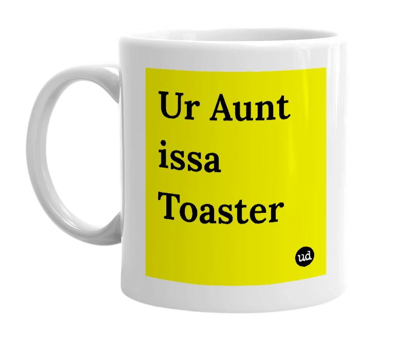 White mug with 'Ur Aunt issa Toaster' in bold black letters