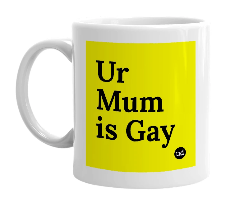White mug with 'Ur Mum is Gay' in bold black letters