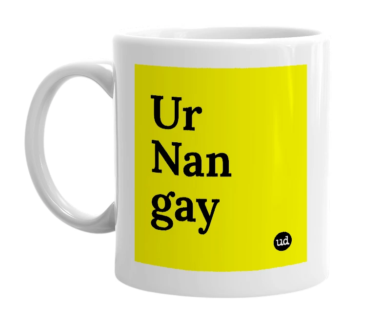 White mug with 'Ur Nan gay' in bold black letters
