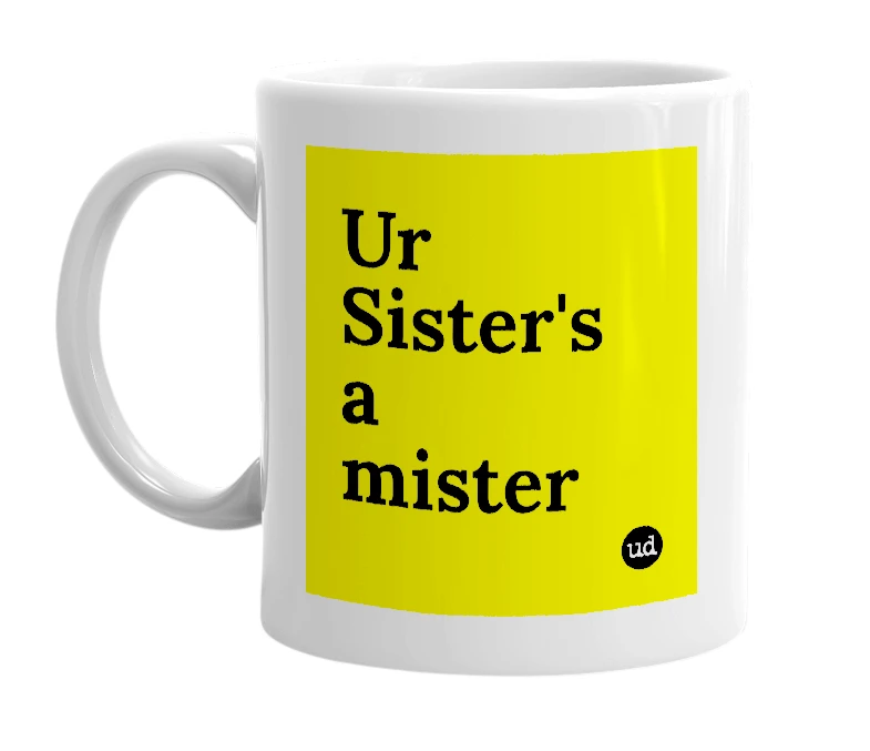 White mug with 'Ur Sister's a mister' in bold black letters