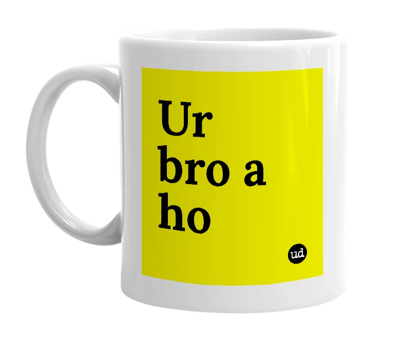 White mug with 'Ur bro a ho' in bold black letters