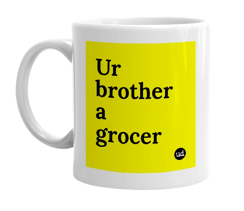 White mug with 'Ur brother a grocer' in bold black letters
