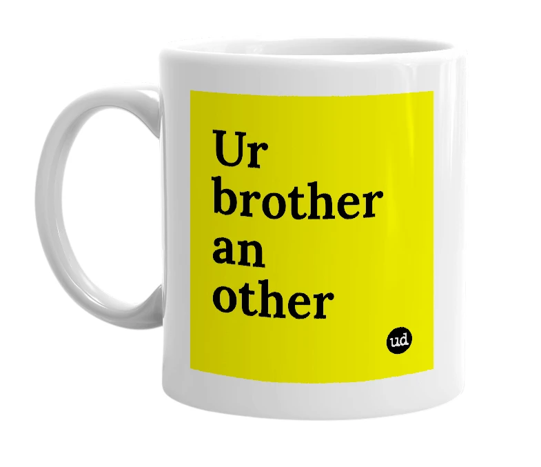 White mug with 'Ur brother an other' in bold black letters