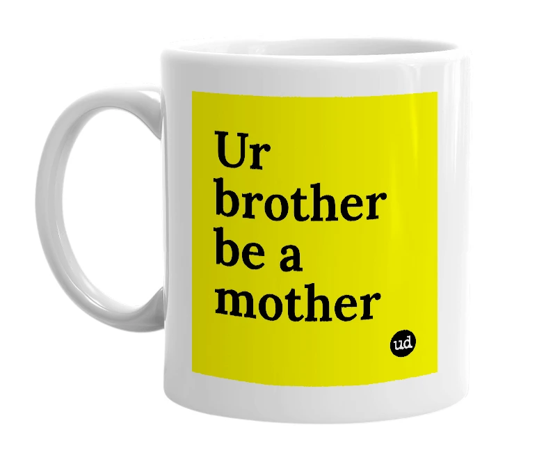 White mug with 'Ur brother be a mother' in bold black letters