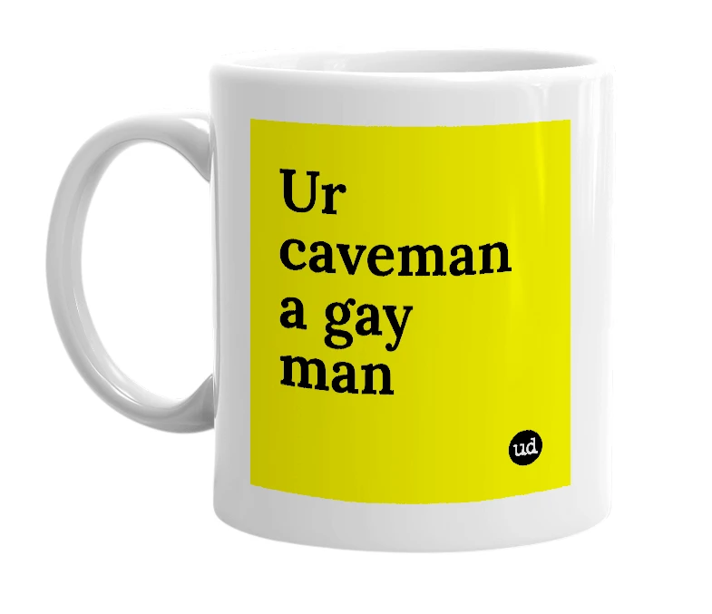 White mug with 'Ur caveman a gay man' in bold black letters