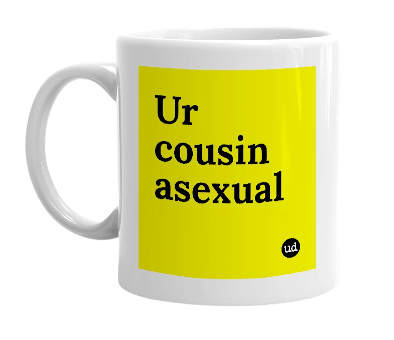 White mug with 'Ur cousin asexual' in bold black letters