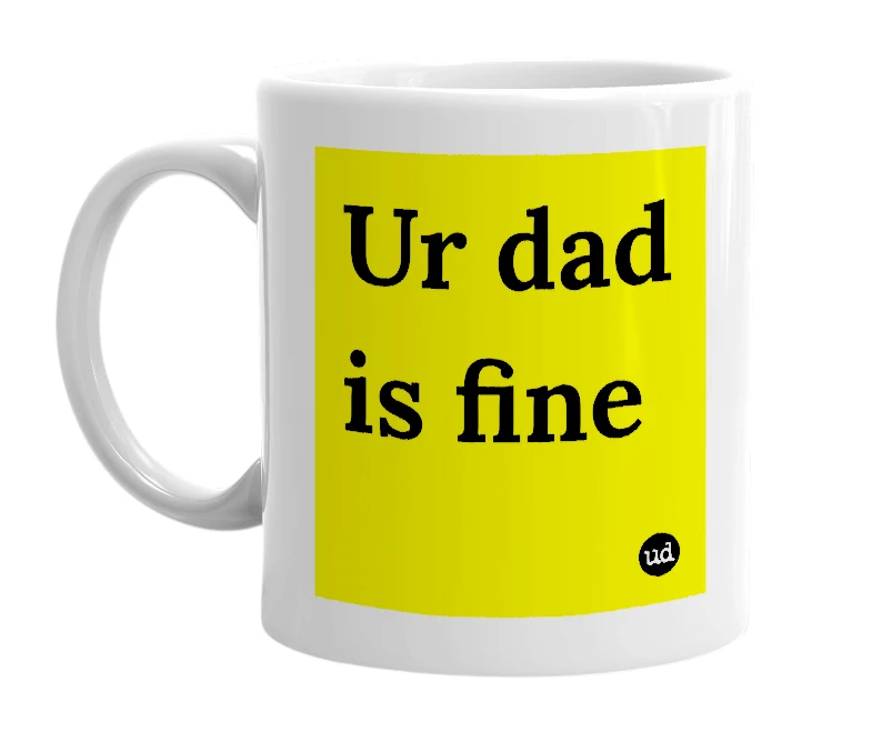 White mug with 'Ur dad is fine' in bold black letters
