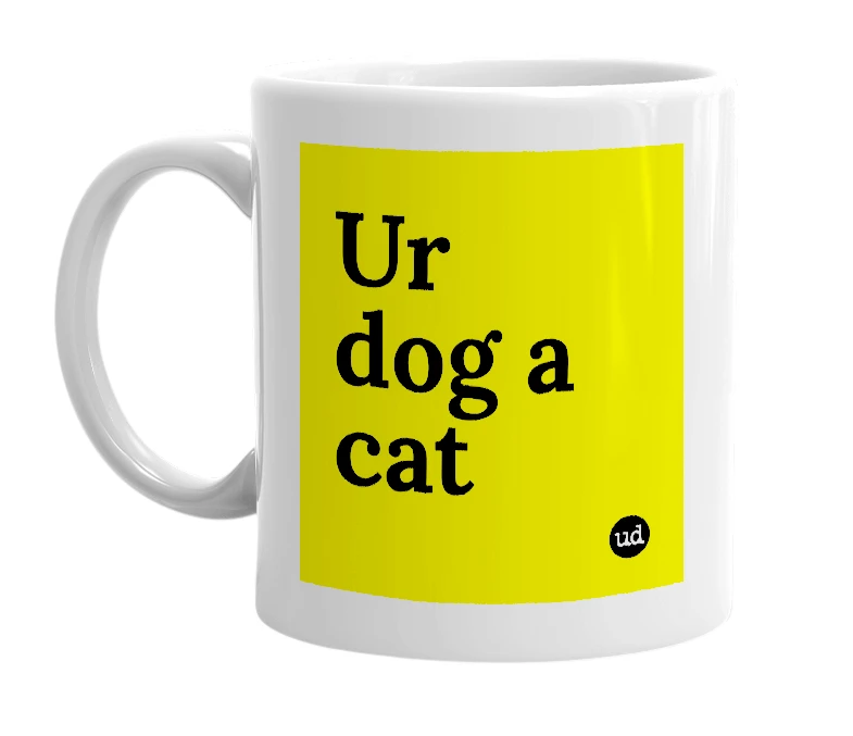 White mug with 'Ur dog a cat' in bold black letters